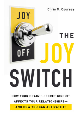 The Joy Switch: How Your Brain's Secret Circuit Affects Your Relationships - And How You Can Activate It