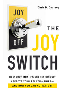 The Joy Switch: How Your Brain's Secret Circuit Affects Your Relationships - And How You Can Activate It